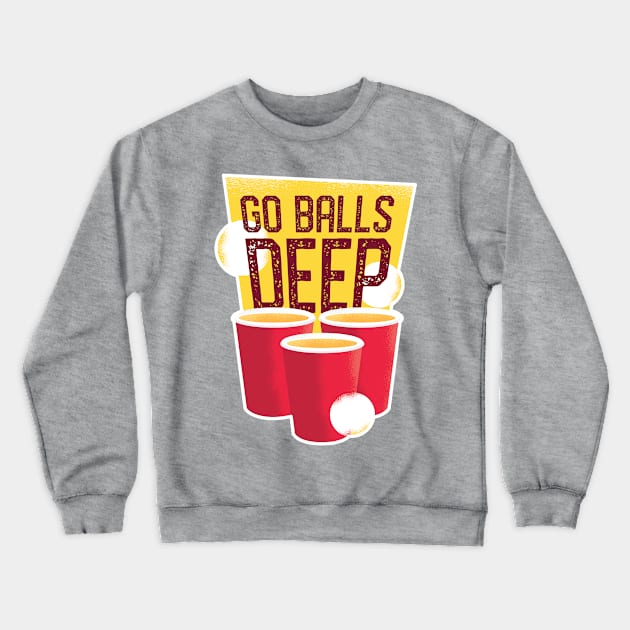 Go Balls Deep Beer Pong Shirt Crewneck Sweatshirt by Gigi's Shop